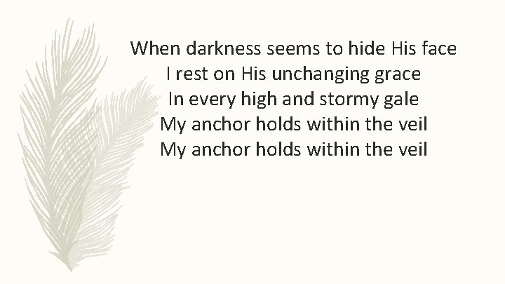 When darkness seems to hide His face I rest on His unchanging grace In