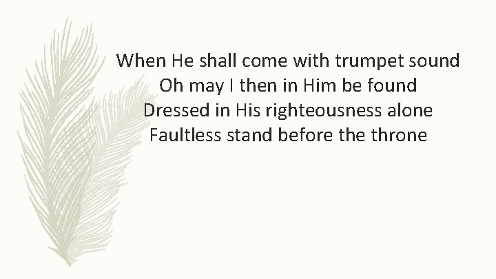 When He shall come with trumpet sound Oh may I then in Him be