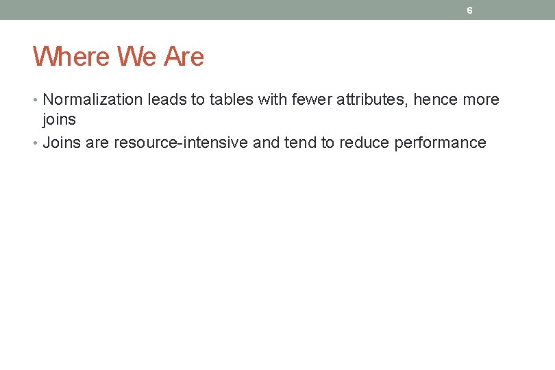 6 Where We Are • Normalization leads to tables with fewer attributes, hence more