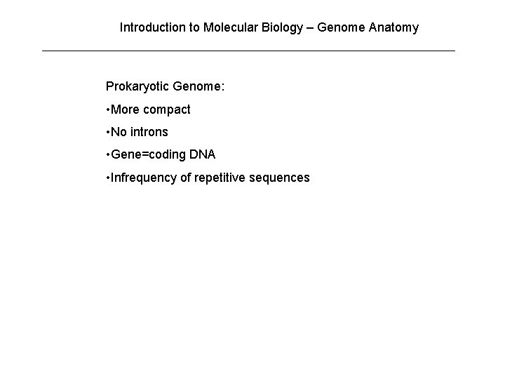 Introduction to Molecular Biology – Genome Anatomy Prokaryotic Genome: • More compact • No Introduction to Molecular Biology – Genome Anatomy Prokaryotic Genome: • More compact • No