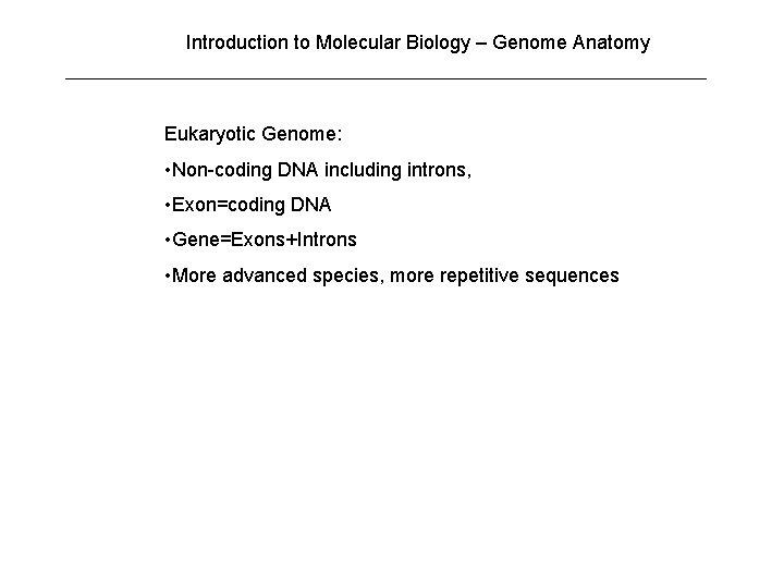 Introduction to Molecular Biology – Genome Anatomy Eukaryotic Genome: • Non-coding DNA including introns,