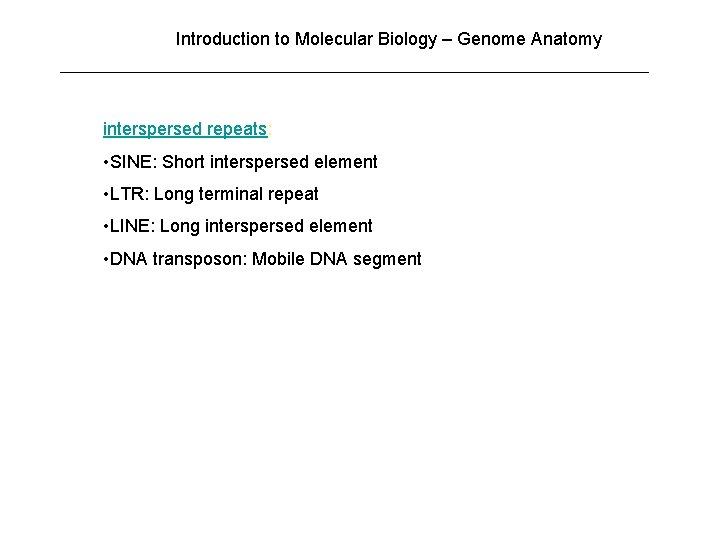 Introduction to Molecular Biology – Genome Anatomy interspersed repeats: • SINE: Short interspersed element