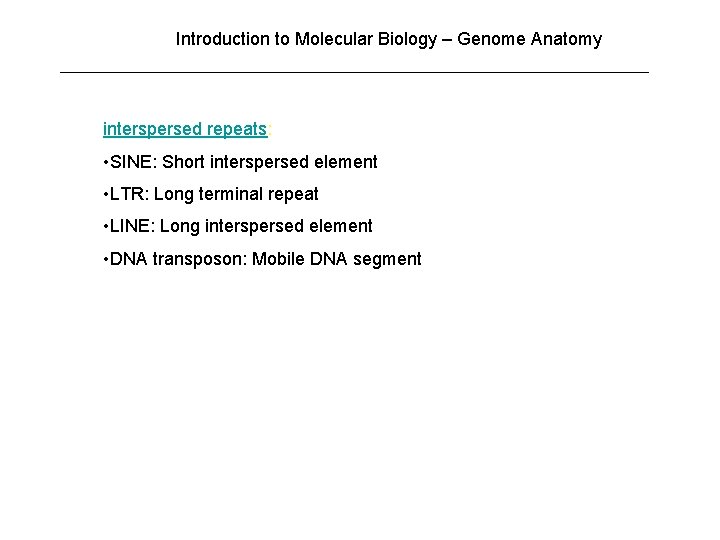 Introduction to Molecular Biology – Genome Anatomy interspersed repeats: • SINE: Short interspersed element Introduction to Molecular Biology – Genome Anatomy interspersed repeats: • SINE: Short interspersed element