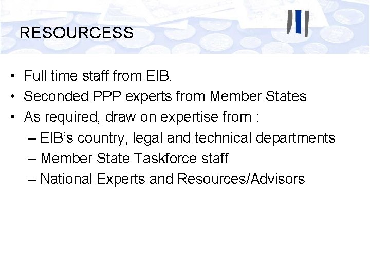 RESOURCESS • Full time staff from EIB. • Seconded PPP experts from Member States