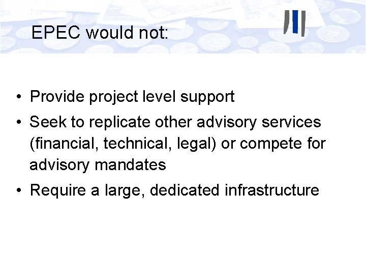 EPEC would not: • Provide project level support • Seek to replicate other advisory