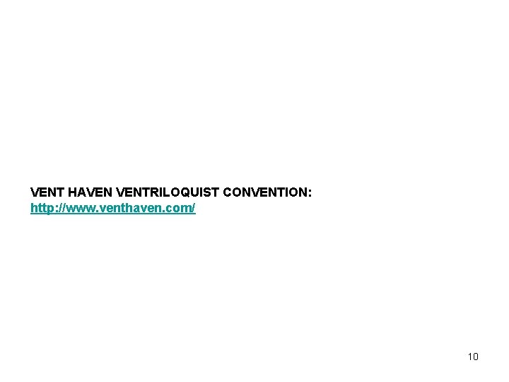 VENT HAVEN VENTRILOQUIST CONVENTION: http: //www. venthaven. com/ 10 