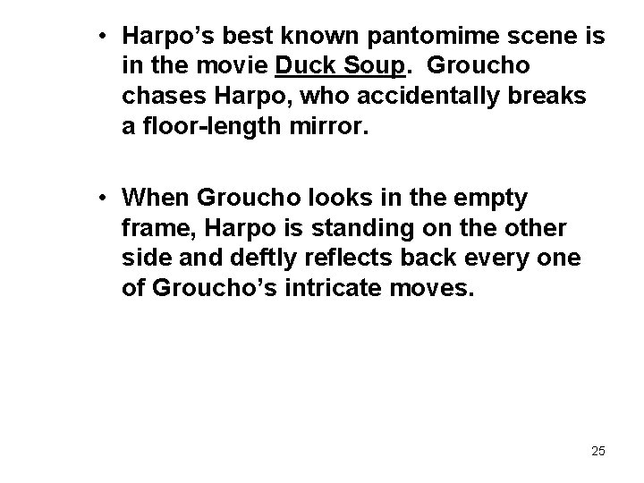  • Harpo’s best known pantomime scene is in the movie Duck Soup. Groucho