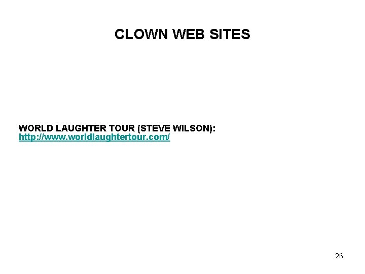 CLOWN WEB SITES WORLD LAUGHTER TOUR (STEVE WILSON): http: //www. worldlaughtertour. com/ 26 