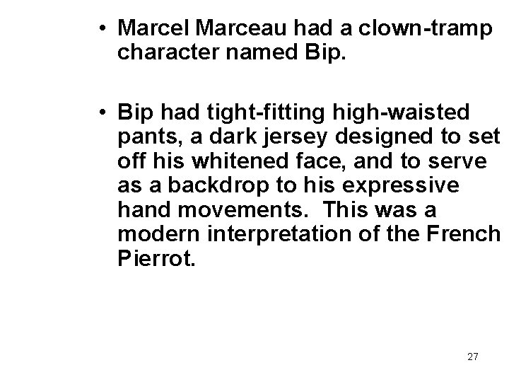  • Marcel Marceau had a clown-tramp character named Bip. • Bip had tight-fitting