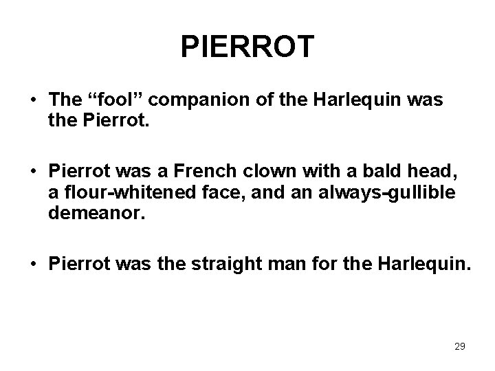 PIERROT • The “fool” companion of the Harlequin was the Pierrot. • Pierrot was