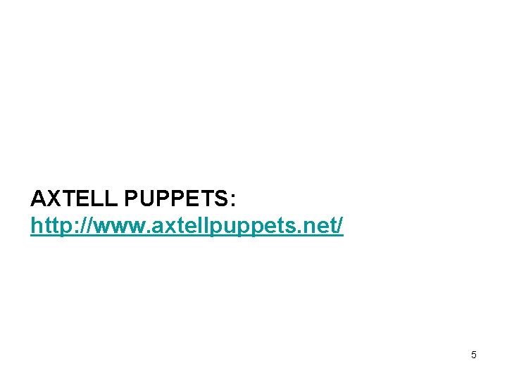 AXTELL PUPPETS: http: //www. axtellpuppets. net/ 5 