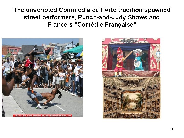 The unscripted Commedia dell’Arte tradition spawned street performers, Punch-and-Judy Shows and France’s “Comédie Française”