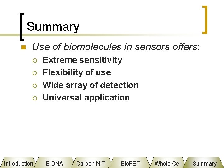 Summary n Use of biomolecules in sensors offers: ¡ ¡ Introduction Extreme sensitivity Flexibility