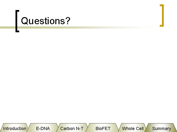 Questions? Introduction E-DNA Carbon N-T Bio. FET Whole Cell Summary 