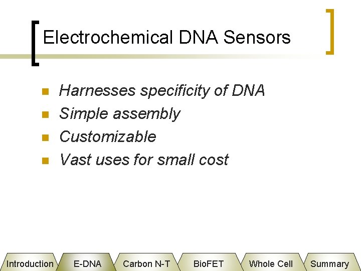 Electrochemical DNA Sensors n n Introduction Harnesses specificity of DNA Simple assembly Customizable Vast