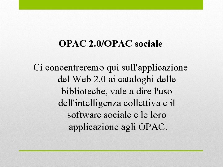 OPAC 2. 0/OPAC sociale Ci concentreremo qui sull'applicazione del Web 2. 0 ai cataloghi