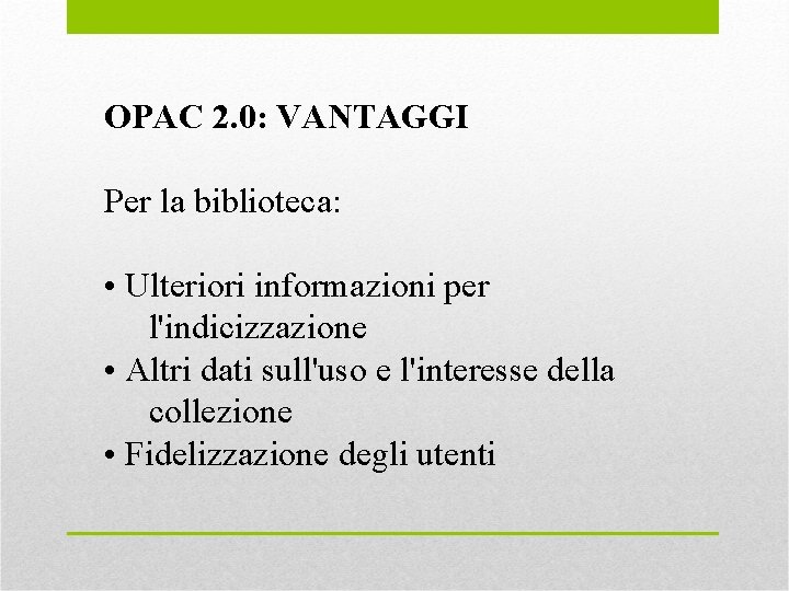 OPAC 2. 0: VANTAGGI Per la biblioteca: • Ulteriori informazioni per l'indicizzazione • Altri