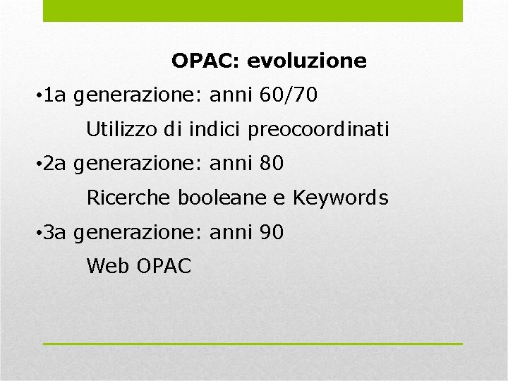 OPAC: evoluzione • 1 a generazione: anni 60/70 Utilizzo di indici preocoordinati • 2