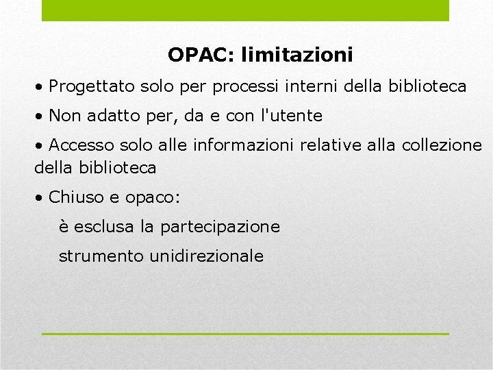 OPAC: limitazioni • Progettato solo per processi interni della biblioteca • Non adatto per,