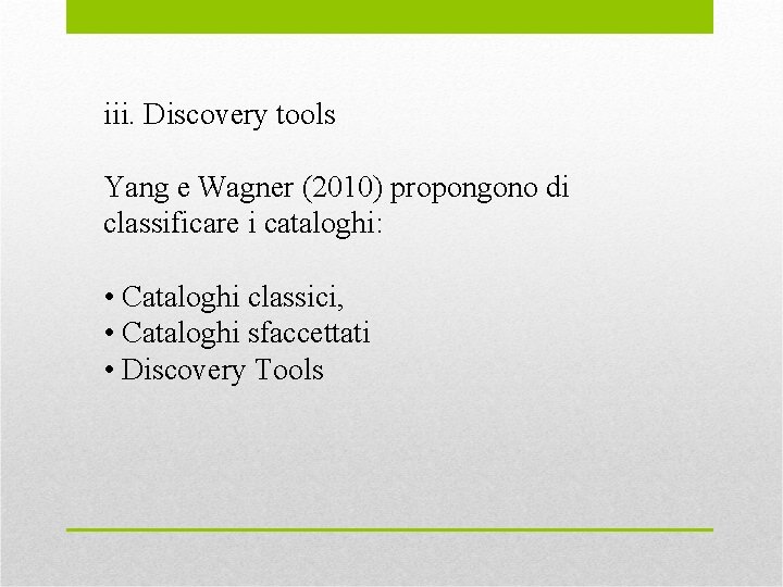 iii. Discovery tools Yang e Wagner (2010) propongono di classificare i cataloghi: • Cataloghi