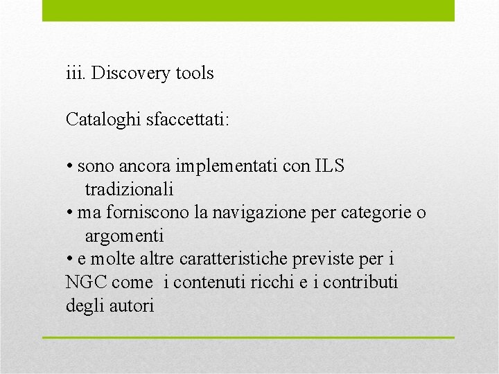 iii. Discovery tools Cataloghi sfaccettati: • sono ancora implementati con ILS tradizionali • ma