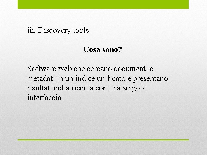 iii. Discovery tools Cosa sono? Software web che cercano documenti e metadati in un