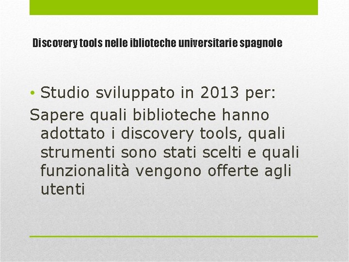 Discovery tools nelle iblioteche universitarie spagnole • Studio sviluppato in 2013 per: Sapere quali