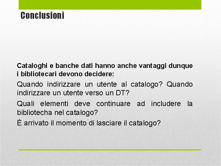 Conclusioni Cataloghi e banche dati hanno anche vantaggi dunque i bibliotecari devono decidere: Quando