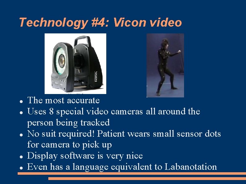 Technology #4: Vicon video The most accurate Uses 8 special video cameras all around