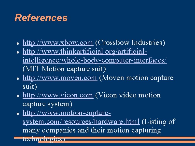 References http: //www. xbow. com (Crossbow Industries) http: //www. thinkartificial. org/artificialintelligence/whole-body-computer-interfaces/ (MIT Motion capture