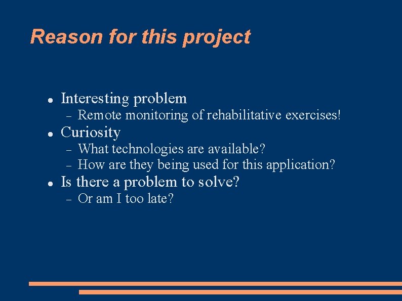 Reason for this project Interesting problem Curiosity Remote monitoring of rehabilitative exercises! What technologies