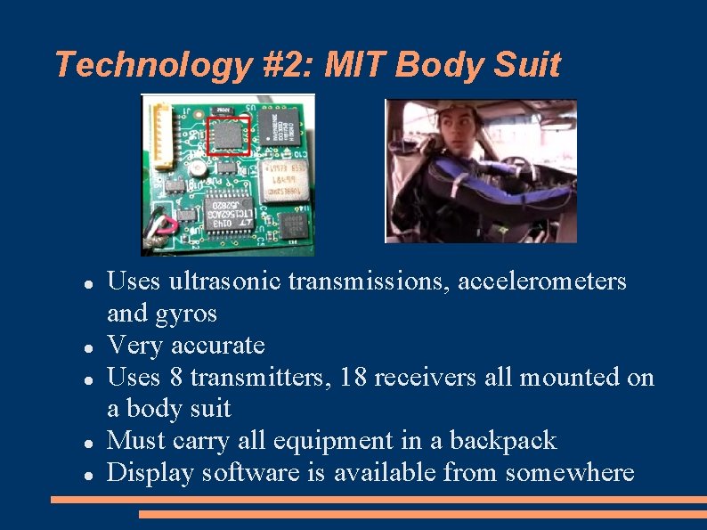 Technology #2: MIT Body Suit Uses ultrasonic transmissions, accelerometers and gyros Very accurate Uses