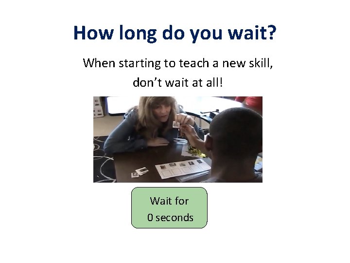 How long do you wait? When starting to teach a new skill, don’t wait