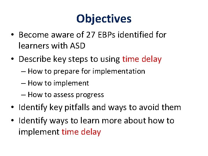 Objectives • Become aware of 27 EBPs identified for learners with ASD • Describe