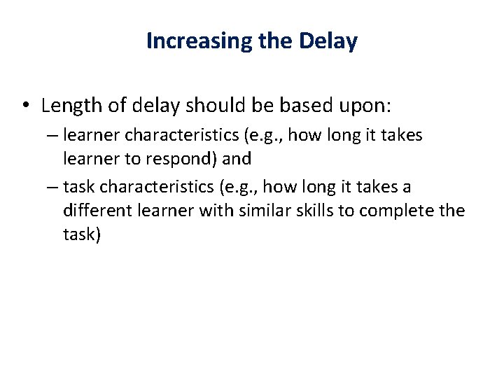 Increasing the Delay • Length of delay should be based upon: – learner characteristics