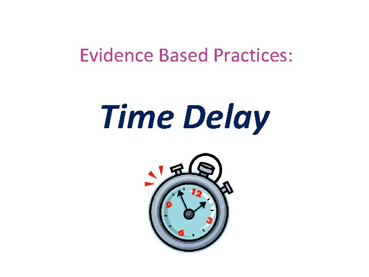 Evidence Based Practices: Time Delay 