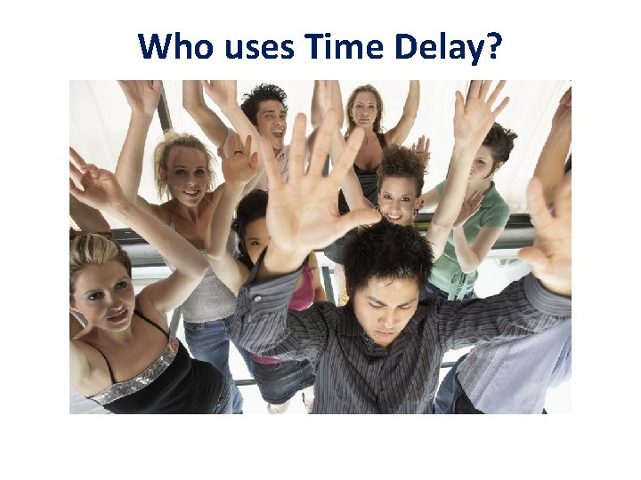 Who uses Time Delay? 