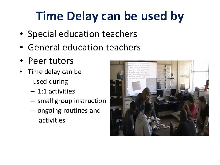 Time Delay can be used by • Special education teachers • General education teachers