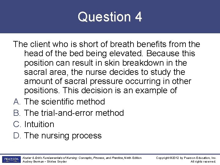 Question 4 The client who is short of breath benefits from the head of