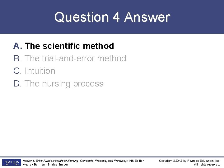Question 4 Answer A. The scientific method B. The trial-and-error method C. Intuition D.