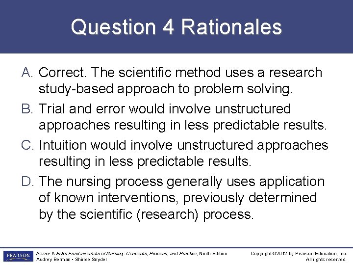 Question 4 Rationales A. Correct. The scientific method uses a research study-based approach to