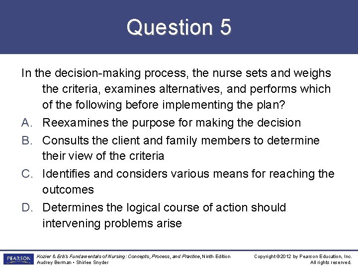 Question 5 In the decision-making process, the nurse sets and weighs the criteria, examines