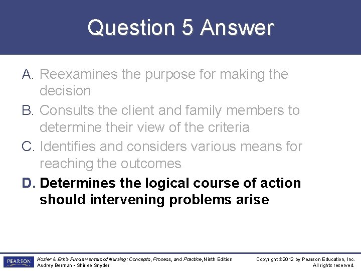 Question 5 Answer A. Reexamines the purpose for making the decision B. Consults the