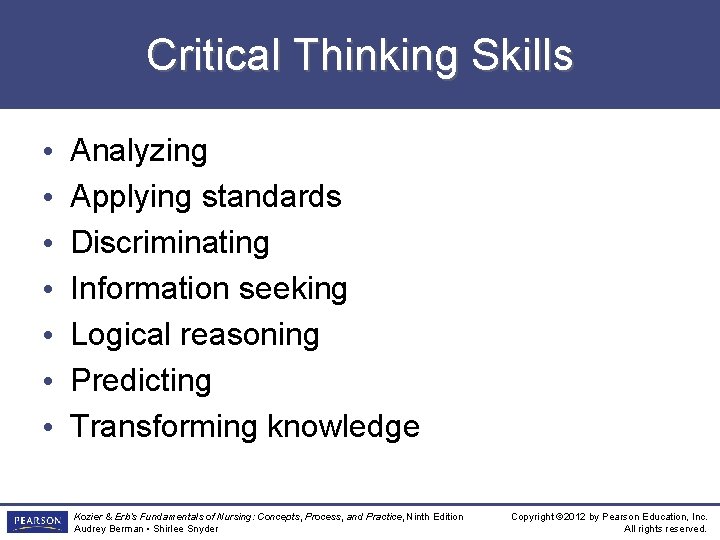 Critical Thinking Skills • • Analyzing Applying standards Discriminating Information seeking Logical reasoning Predicting