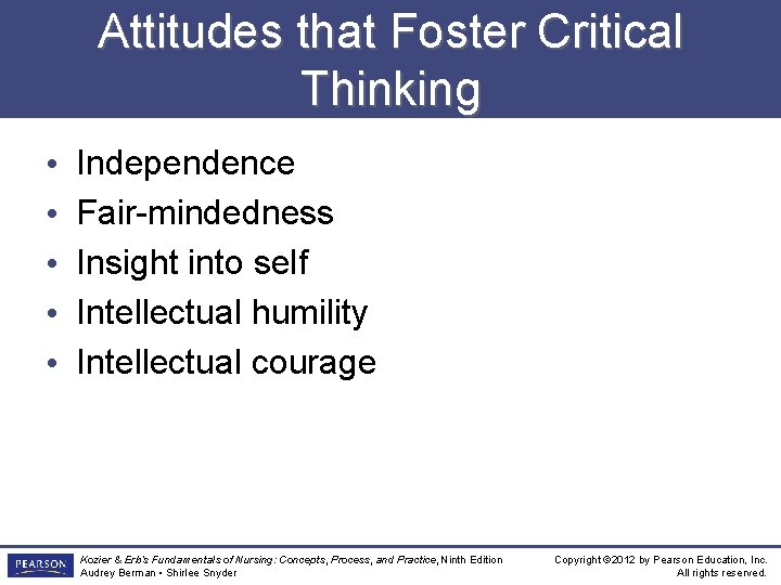 Attitudes that Foster Critical Thinking • • • Independence Fair-mindedness Insight into self Intellectual