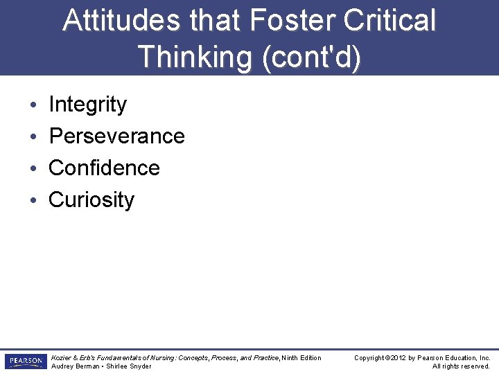 Attitudes that Foster Critical Thinking (cont'd) • • Integrity Perseverance Confidence Curiosity Kozier &