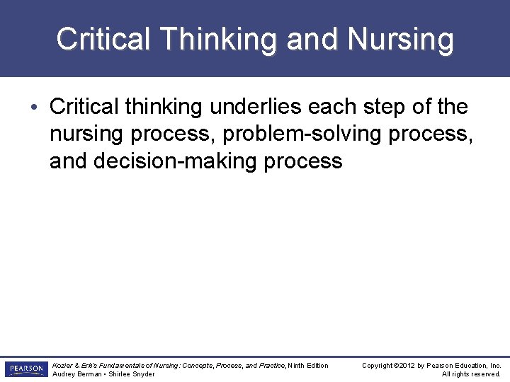 Critical Thinking and Nursing • Critical thinking underlies each step of the nursing process,