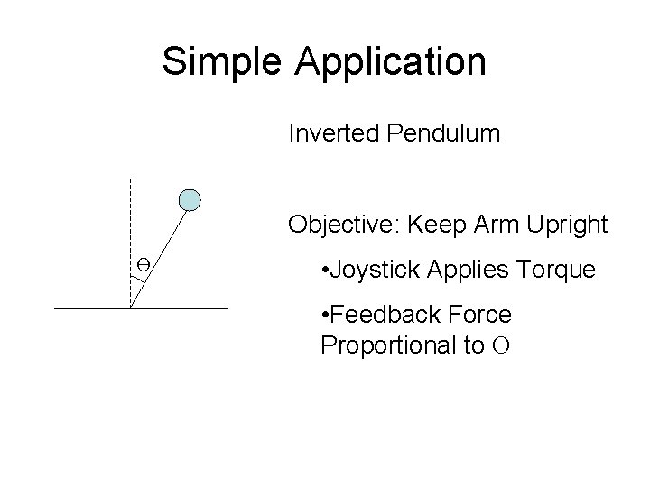 Simple Application Inverted Pendulum Objective: Keep Arm Upright Ө • Joystick Applies Torque • Simple Application Inverted Pendulum Objective: Keep Arm Upright Ө • Joystick Applies Torque •
