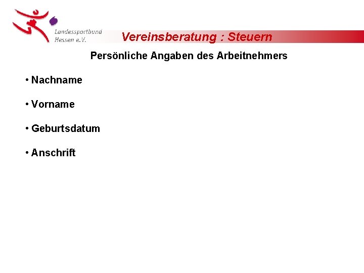 Vereinsberatung : Steuern Persönliche Angaben des Arbeitnehmers • Nachname • Vorname • Geburtsdatum •