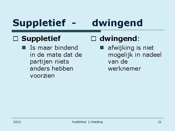 Suppletief - dwingend o Suppletief o dwingend: n Is maar bindend in de mate